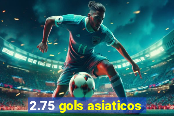 2.75 gols asiaticos